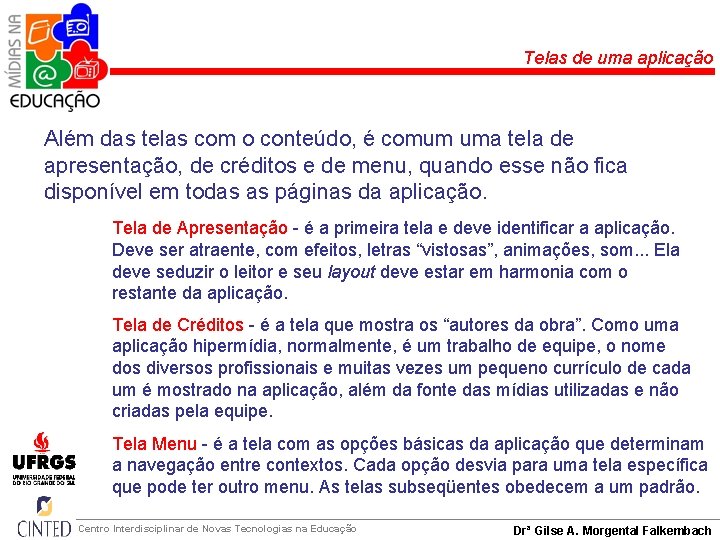 Telas de uma aplicação Além das telas com o conteúdo, é comum uma tela