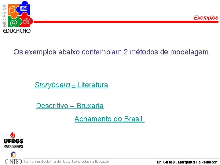 Exemplos Os exemplos abaixo contemplam 2 métodos de modelagem. Storyboard – Literatura Descritivo –