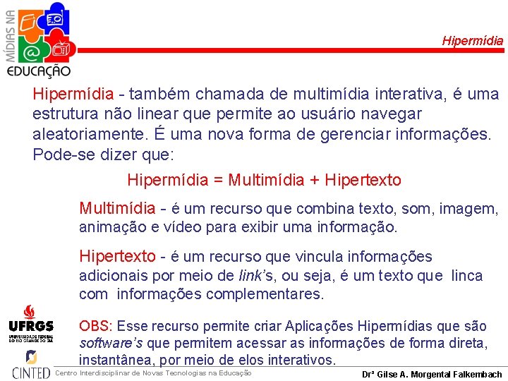 Hipermídia - também chamada de multimídia interativa, é uma estrutura não linear que permite