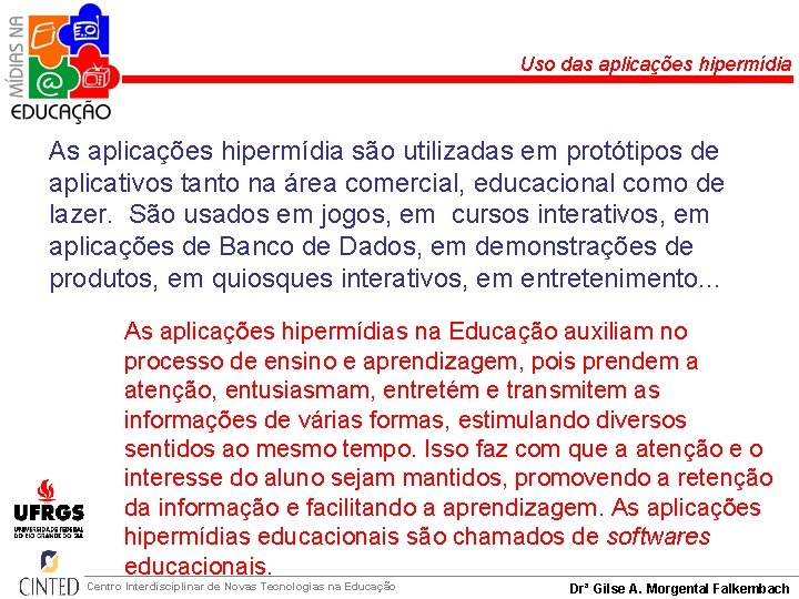 Uso das aplicações hipermídia As aplicações hipermídia são utilizadas em protótipos de aplicativos tanto