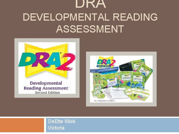 DRA DEVELOPMENTAL READING ASSESSMENT De. Ette Wick Victoria 