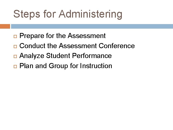 Steps for Administering Prepare for the Assessment Conduct the Assessment Conference Analyze Student Performance