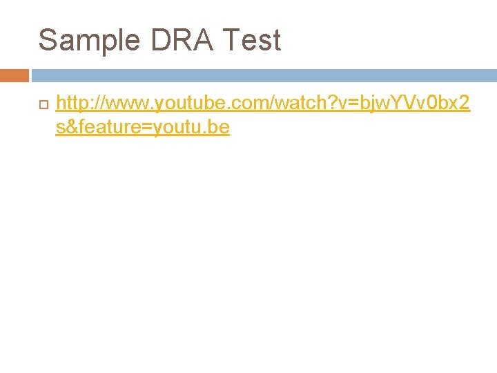 Sample DRA Test http: //www. youtube. com/watch? v=bjw. YVv 0 bx 2 s&feature=youtu. be