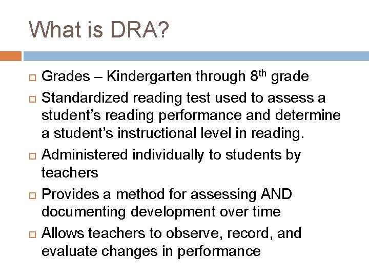 What is DRA? Grades – Kindergarten through 8 th grade Standardized reading test used