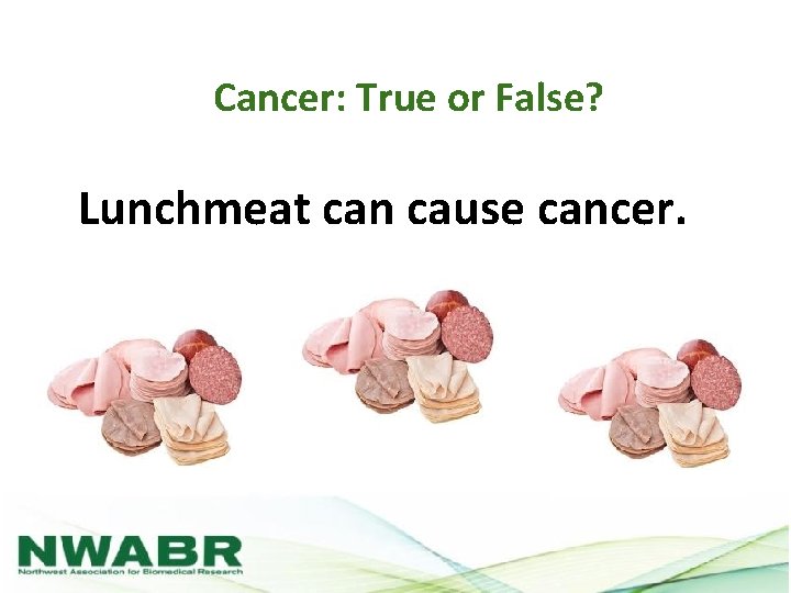 Cancer: True or False? Lunchmeat can cause cancer. 