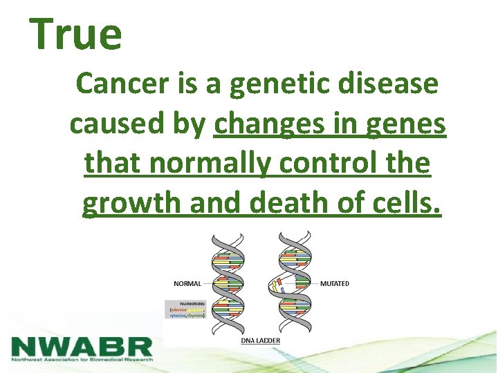 True Cancer is a genetic disease caused by changes in genes that normally control