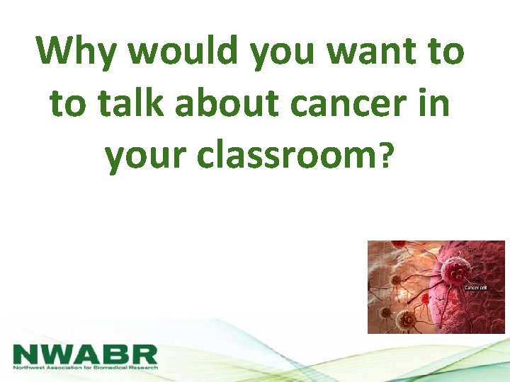 Why would you want to to talk about cancer in your classroom? 