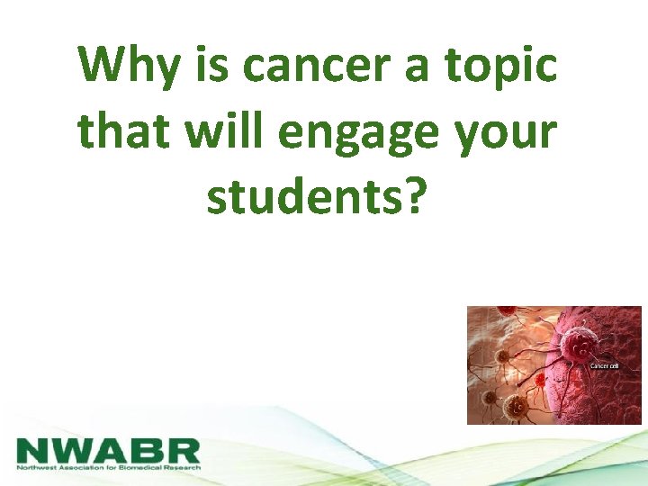 Why is cancer a topic that will engage your students? 