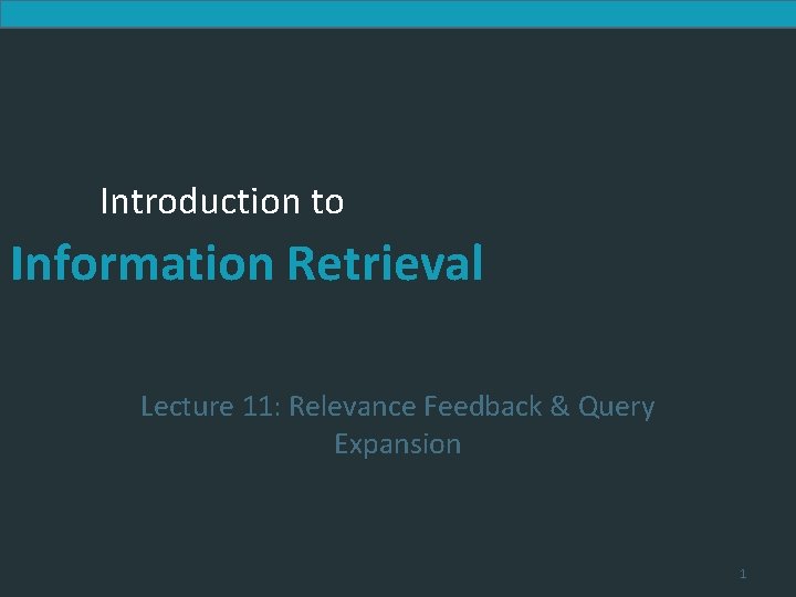 Introduction to Information Retrieval Lecture 11: Relevance Feedback & Query Expansion 1 