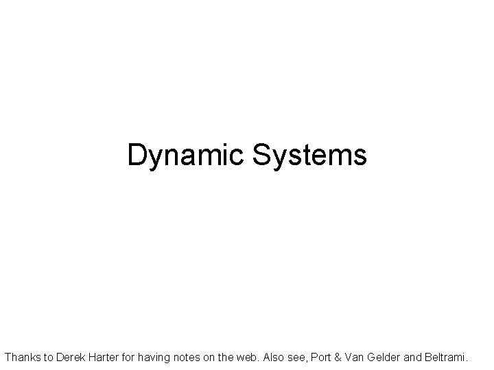 Dynamic Systems Thanks to Derek Harter for having notes on the web. Also see,