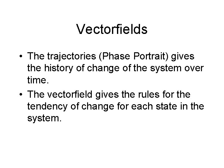 Vectorfields • The trajectories (Phase Portrait) gives the history of change of the system