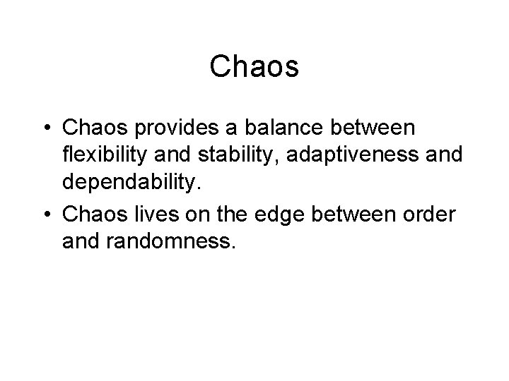 Chaos • Chaos provides a balance between flexibility and stability, adaptiveness and dependability. •