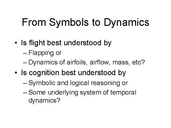 From Symbols to Dynamics • Is flight best understood by – Flapping or –