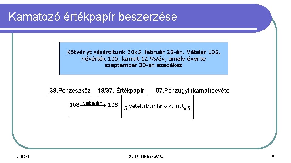 Kamatozó értékpapír beszerzése Kötvényt vásároltunk 20 x 5. február 28 -án. Vételár 108, névérték