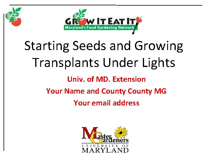 Starting Seeds and Growing Transplants Under Lights Univ. of MD. Extension Your Name and