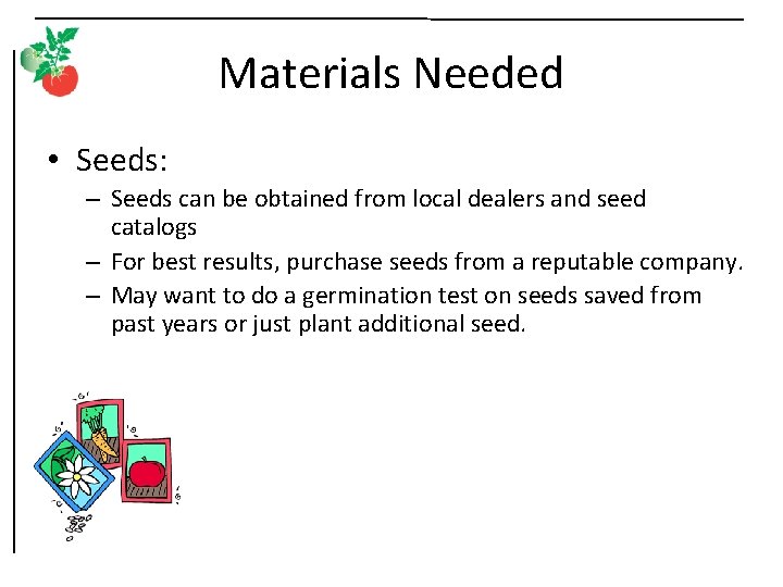 Materials Needed • Seeds: – Seeds can be obtained from local dealers and seed