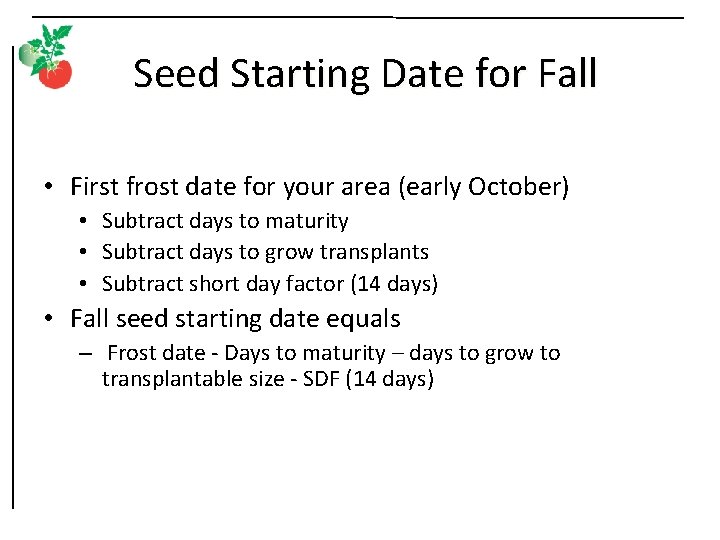 Seed Starting Date for Fall • First frost date for your area (early October)