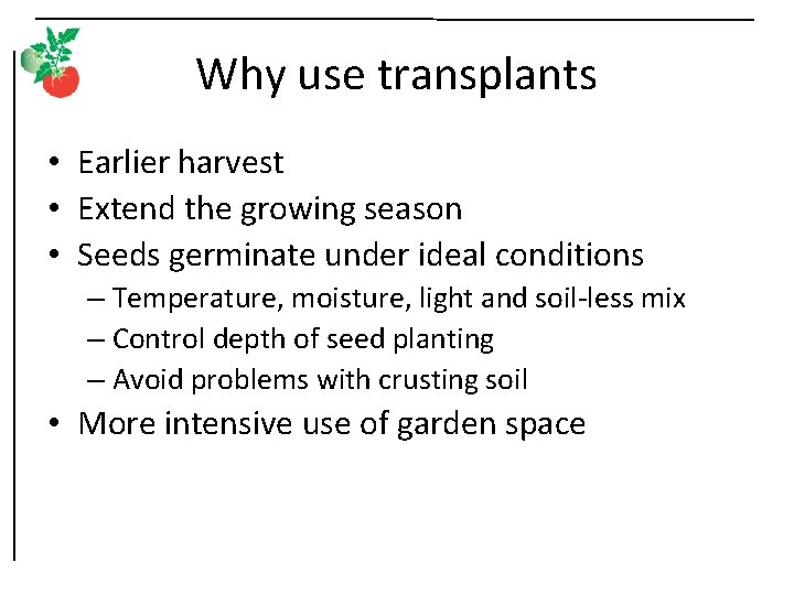 Why use transplants • Earlier harvest • Extend the growing season • Seeds germinate