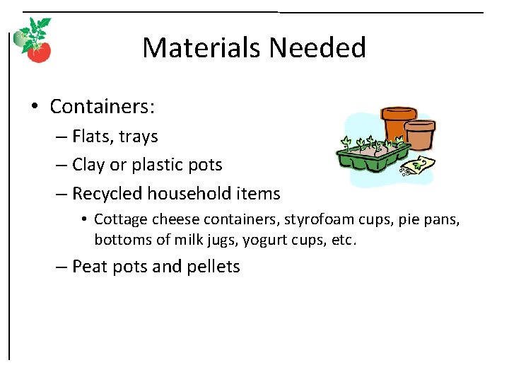 Materials Needed • Containers: – Flats, trays – Clay or plastic pots – Recycled