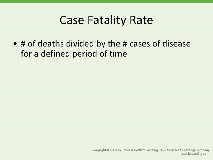 Case Fatality Rate • # of deaths divided by the # cases of disease