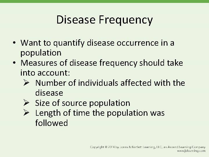 Disease Frequency • Want to quantify disease occurrence in a population • Measures of