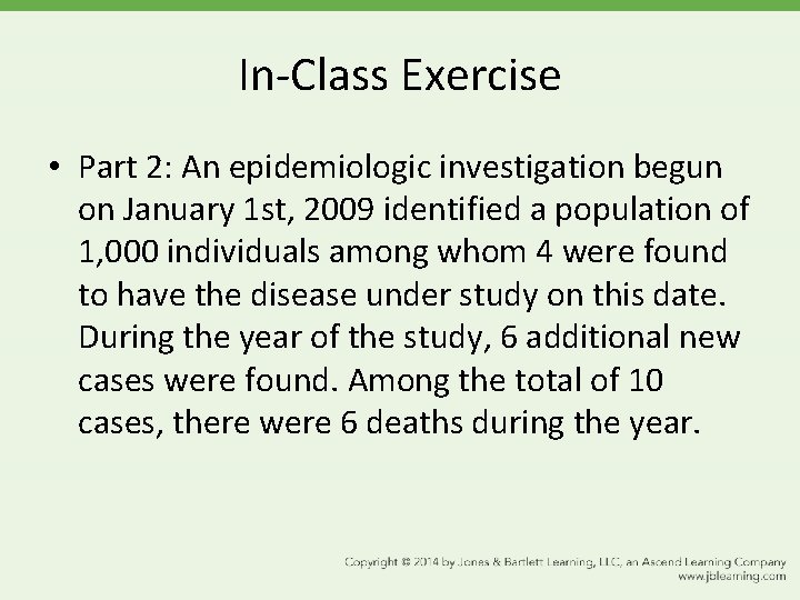 In-Class Exercise • Part 2: An epidemiologic investigation begun on January 1 st, 2009