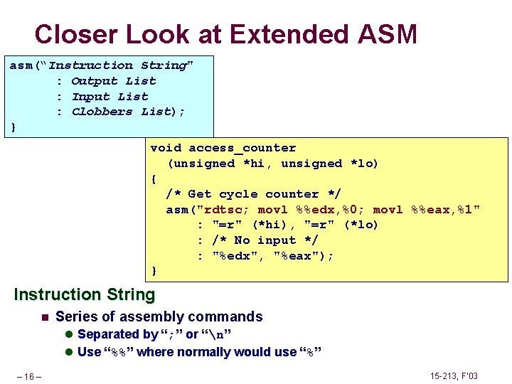 Closer Look at Extended ASM asm(“Instruction String" : Output List : Input List :