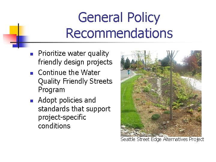 General Policy Recommendations n n n Prioritize water quality friendly design projects Continue the