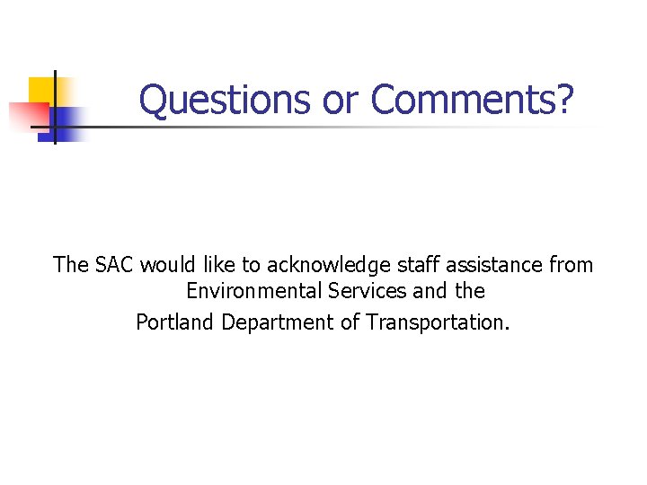 Questions or Comments? The SAC would like to acknowledge staff assistance from Environmental Services
