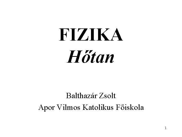 FIZIKA Hőtan Balthazár Zsolt Apor Vilmos Katolikus Főiskola 1 
