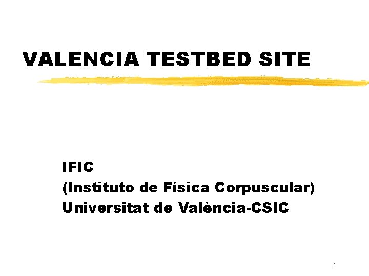 VALENCIA TESTBED SITE IFIC (Instituto de Física Corpuscular) Universitat de València-CSIC 1 