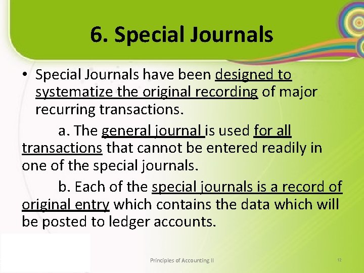 6. Special Journals • Special Journals have been designed to systematize the original recording