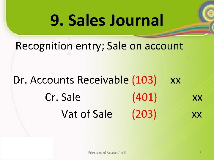 9. Sales Journal Recognition entry; Sale on account Dr. Accounts Receivable (103) Cr. Sale