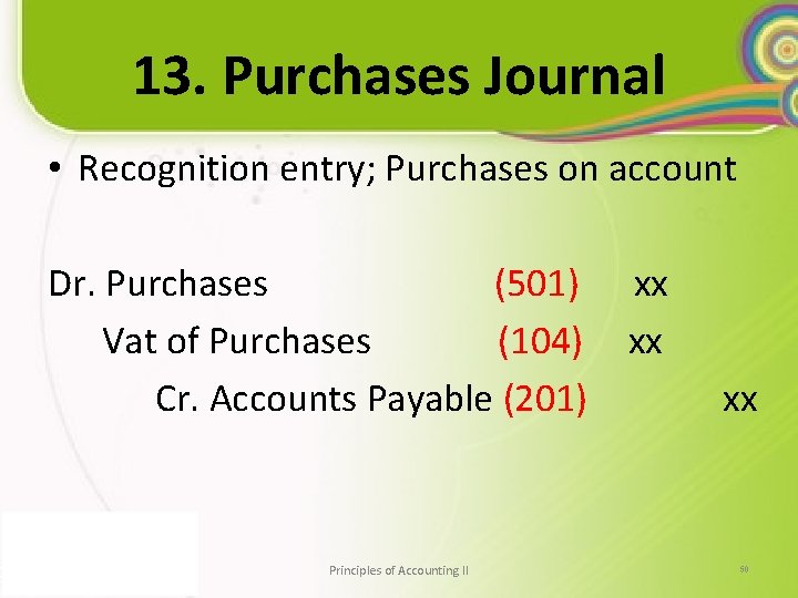 13. Purchases Journal • Recognition entry; Purchases on account Dr. Purchases (501) Vat of