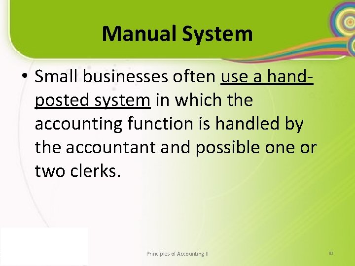 Manual System • Small businesses often use a handposted system in which the accounting