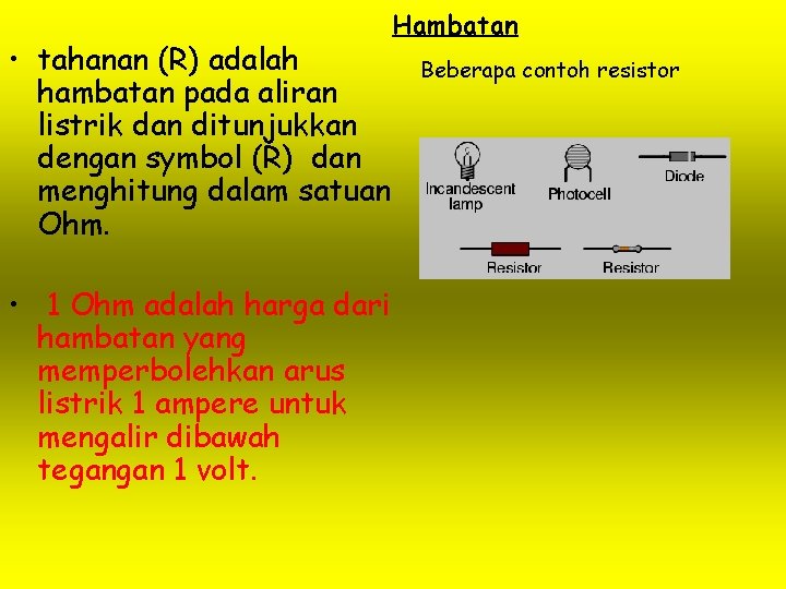  • tahanan (R) adalah hambatan pada aliran listrik dan ditunjukkan dengan symbol (R)