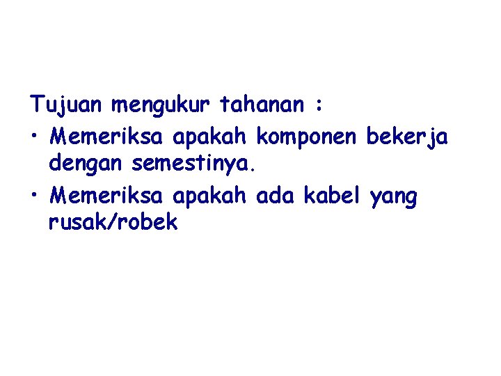 Tujuan mengukur tahanan : • Memeriksa apakah komponen bekerja dengan semestinya. • Memeriksa apakah