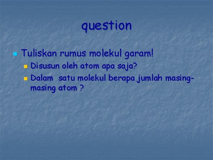 question n Tuliskan rumus molekul garam! Disusun oleh atom apa saja? n Dalam satu