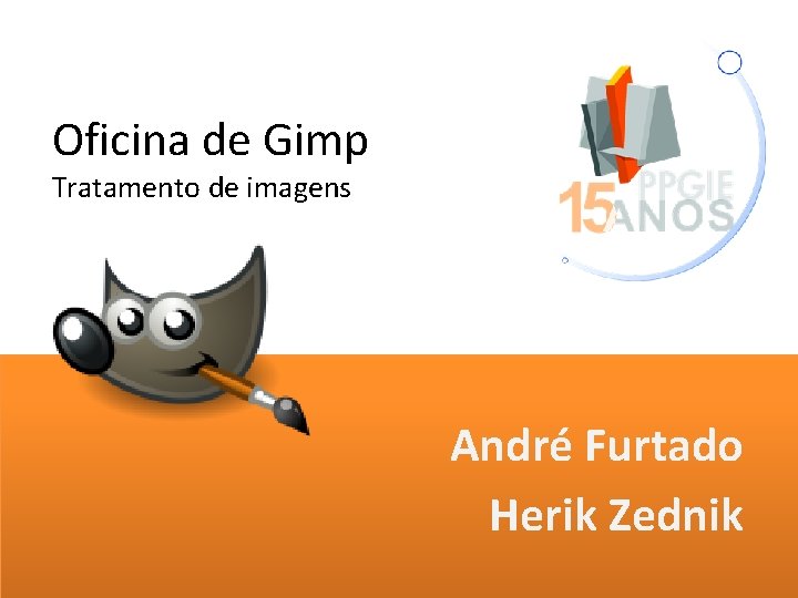 Oficina de Gimp Tratamento de imagens André Furtado Herik Zednik 