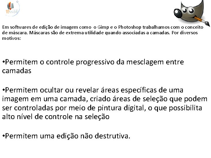 Em softwares de edição de imagem como o Gimp e o Photoshop trabalhamos com