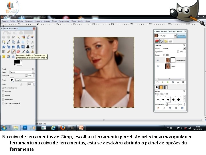 Na caixa de ferramentas do Gimp, escolha a ferramenta pincel. Ao selecionarmos qualquer ferramenta