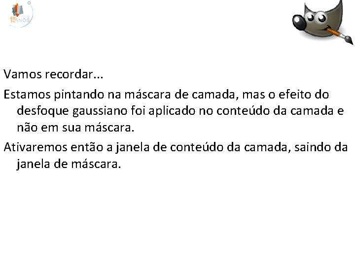 Vamos recordar. . . Estamos pintando na máscara de camada, mas o efeito do