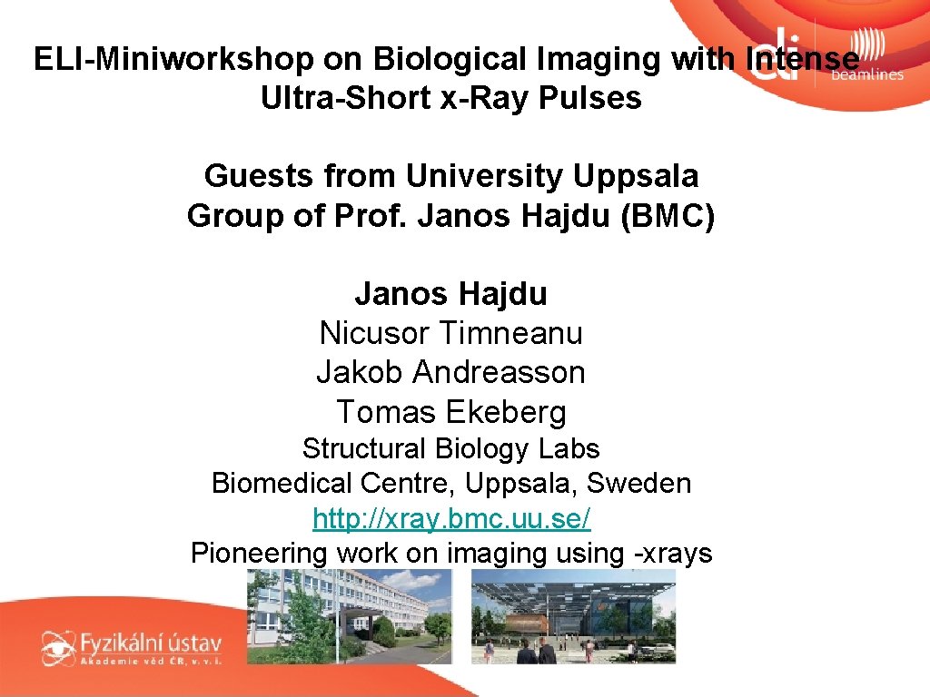 ELI-Miniworkshop on Biological Imaging with Intense Ultra-Short x-Ray Pulses Guests from University Uppsala Group