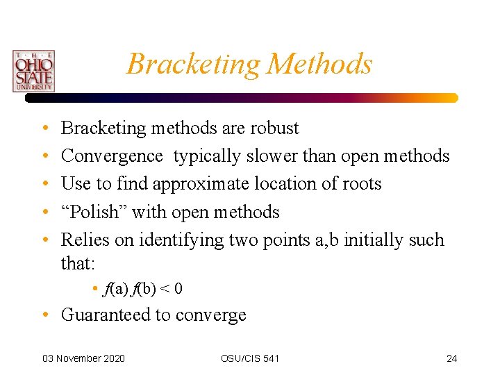 Bracketing Methods • • • Bracketing methods are robust Convergence typically slower than open