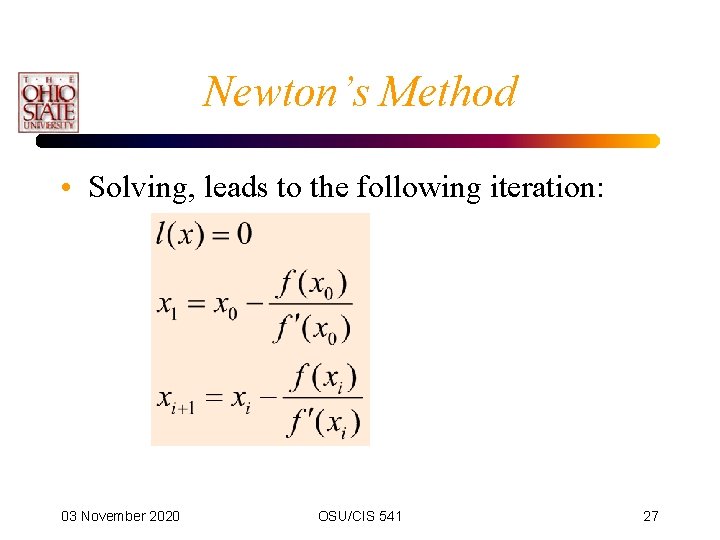 Newton’s Method • Solving, leads to the following iteration: 03 November 2020 OSU/CIS 541