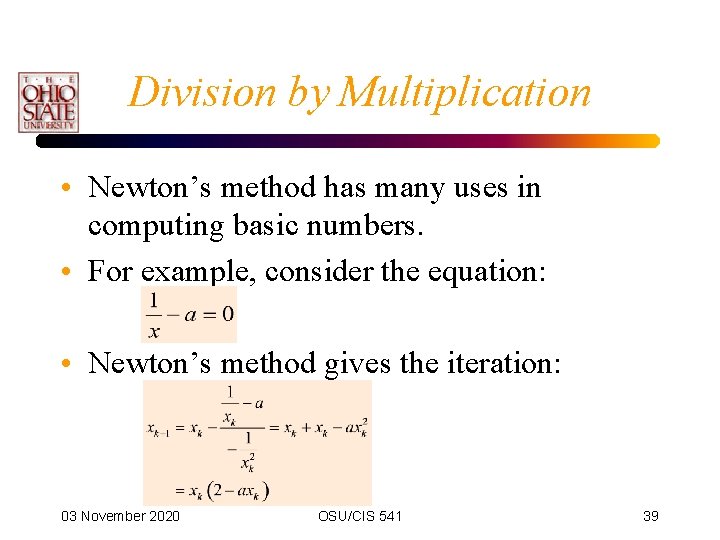 Division by Multiplication • Newton’s method has many uses in computing basic numbers. •