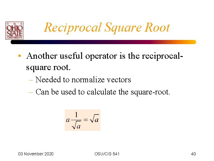 Reciprocal Square Root • Another useful operator is the reciprocalsquare root. – Needed to