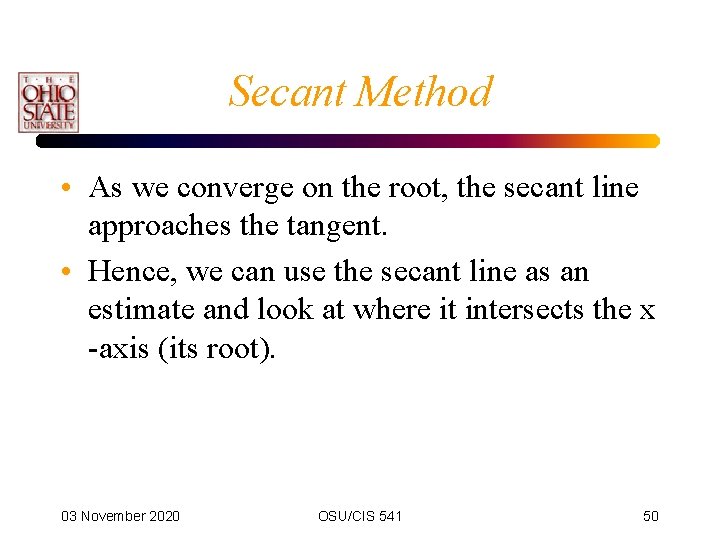 Secant Method • As we converge on the root, the secant line approaches the