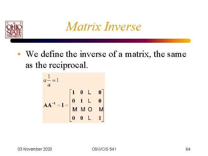 Matrix Inverse • We define the inverse of a matrix, the same as the