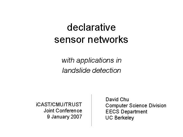 declarative sensor networks with applications in landslide detection i. CAST/CMU/TRUST Joint Conference 9 January